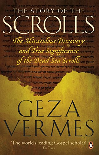 The Story of the Scrolls: The miraculous discovery and true significance of the Dead Sea Scrolls The Story of the Scrolls: The miraculous discovery and true significance of the Dead Sea Scrolls