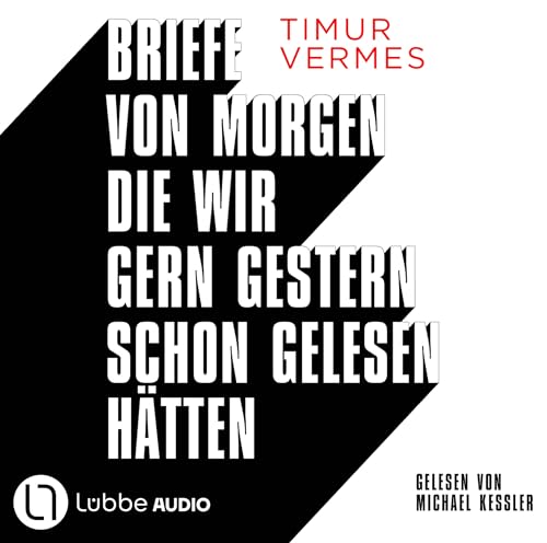 Briefe von morgen, die wir gern gestern schon gelesen hätten: Bissig, böse, lakonisch: In unnachahmlich schwarzhumoriger Manier kehrt Timur Vermes zurück zu seinen Wurzeln. von Lübbe Audio