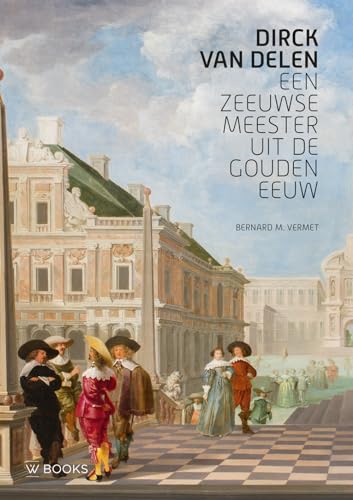 Dirck van Deelen: een Zeeuwse meester uit de Gouden Eeuw von Wbooks