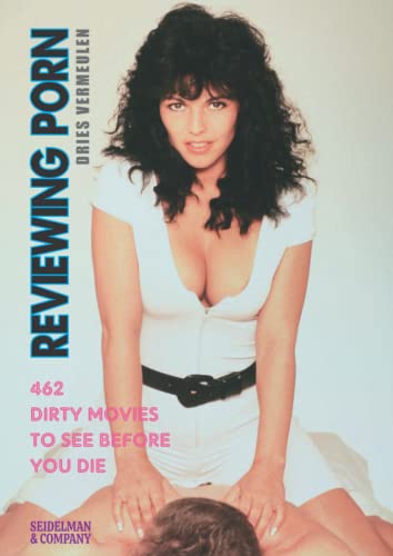 Reviewing Porn: 462 Dirty Movies to see before you die von Seidelman & Company [Editions Moustache]