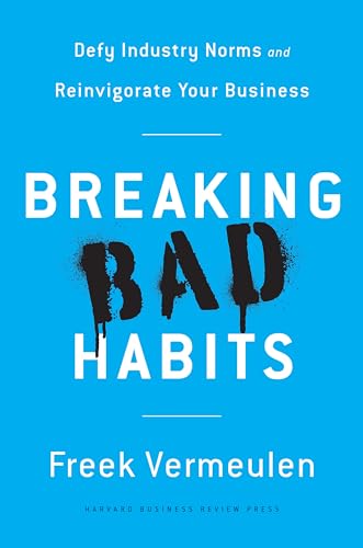 Breaking Bad Habits: Defy Industry Norms and Reinvigorate Your Business von Harvard Business Review Press