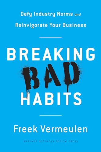 Breaking Bad Habits: Defy Industry Norms and Reinvigorate Your Business