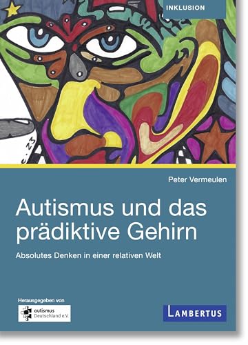 Autismus und das prädiktive Gehirn: Absolutes Denken in einer relativen Welt von Lambertus-Verlag