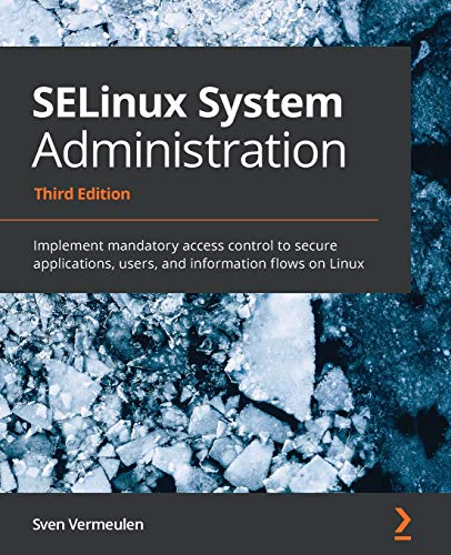 SELinux System Administration - Third Edition: Implement mandatory access control to secure applications, users, and information flows on Linux von Packt Publishing