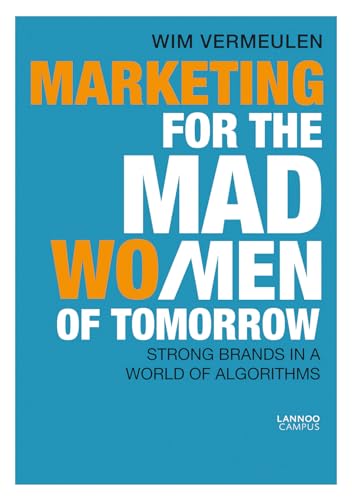 Marketing for the Mad (Wo)Men of Tomorrow: Strong Brands in a World of Algorithms von Lannoo Publishers