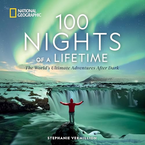 100 Nights of a Lifetime: The World's Ultimate Adventures After Dark von National Geographic