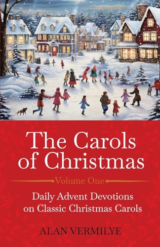 The Carols of Christmas: Daily Advent Devotions on Classic Christmas Carols (28-Day Devotional for Christmas and Advent) (The Devotional Hymn Series)