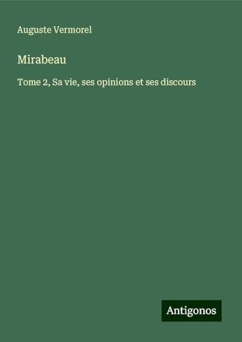 Mirabeau: Tome 2, Sa vie, ses opinions et ses discours von Antigonos Verlag