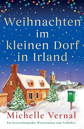 Weihnachten im kleinen Dorf in Irland: Ein herzerwärmender Winterroman zum Verlieben: Ein herzerwärmender Winterroman zu Verlieben Weihnachten im kleinen Dorf in Irland: Ein herzerwärmender Winterroman zum Verlieben: Ein herzerwärmender Winterroman zu Verlieben