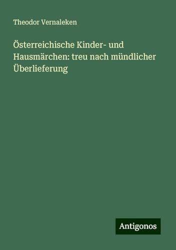 Österreichische Kinder- und Hausmärchen: treu nach mündlicher Überlieferung von Antigonos Verlag