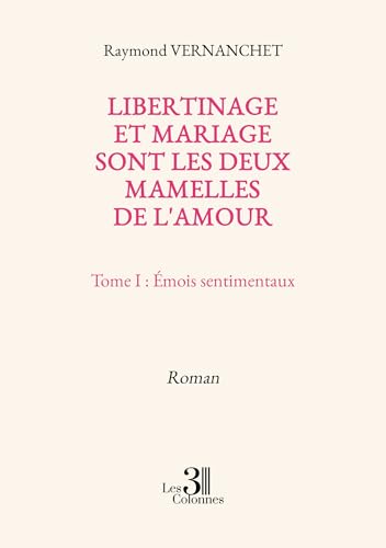 Libertinage et mariage sont les deux mamelles de l'amour: Tome I : Émois sentimentaux von Les trois colonnes