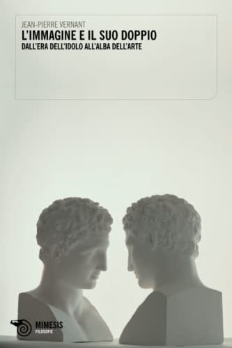 L'immagine e il suo doppio. Dall'era dell'idolo all'alba dell'arte (Filosofie)