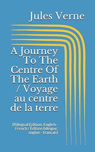 A Journey To The Centre Of The Earth / Voyage au centre de la terre (Bilingual Edition: English - French / Édition bilingue: anglais - français)