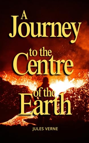 A Journey to the Centre of the Earth: A Thrilling Adventure of Science, Fantasy, and Discovery to Explore the Unseen World Beneath A Journey to the Centre of the Earth: A Thrilling Adventure of Science, Fantasy, and Discovery to Explore the Unseen World Beneath von Independently published