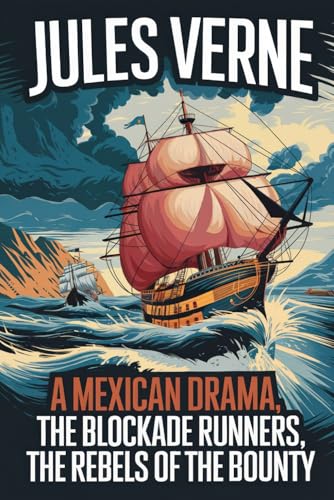 A Mexican Drama, The Blockade Runners, The Rebels Of The Bounty: A New Translation A Mexican Drama, The Blockade Runners, The Rebels Of The Bounty: A New Translation von Independently published