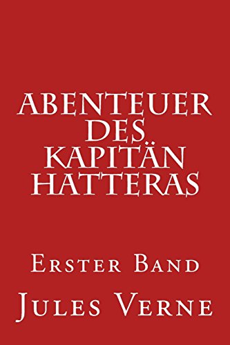 Abenteuer des Kapitän Hatteras: Erster Band Abenteuer des Kapitän Hatteras: Erster Band