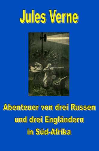 Abenteuer von drei Russen und drei Engländern in Süd-Afrika (Jules Vernes außergewöhnliche Reiseromane) von epubli