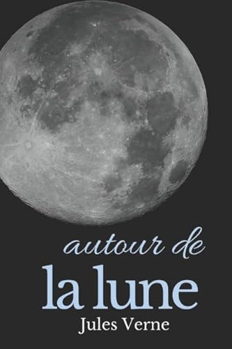 Autour de la Lune: Un roman d’anticipation de Jules Verne Autour de la Lune: Un roman d’anticipation de Jules Verne von Independently published