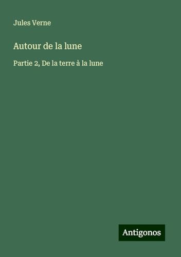 Autour de la lune: Partie 2, De la terre à la lune Autour de la lune: Partie 2, De la terre à la lune von Antigonos Verlag