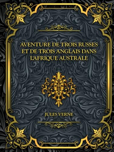 Aventure de trois russes et de trois anglais dans l'Afrique australe: Jules Verne - Edition Complète Aventure de trois russes et de trois anglais dans l'Afrique australe: Jules Verne - Edition Complète von Independently published
