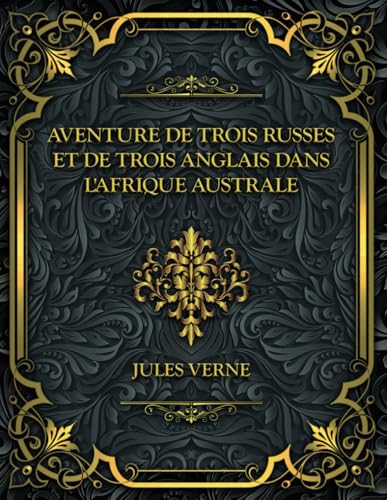 Aventure de trois russes et de trois anglais dans l'Afrique australe: Jules Verne - Edition Complète Aventure de trois russes et de trois anglais dans l'Afrique australe: Jules Verne - Edition Complète von Independently published