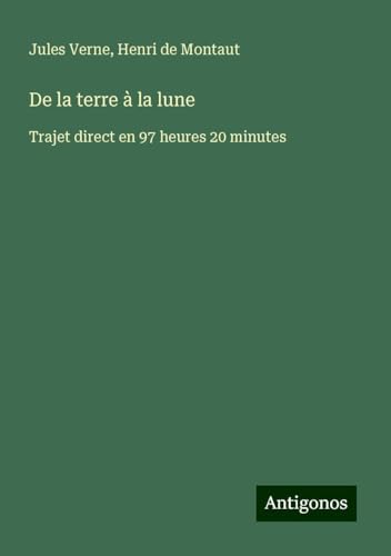 De la terre à la lune: Trajet direct en 97 heures 20 minutes De la terre à la lune: Trajet direct en 97 heures 20 minutes von Antigonos Verlag