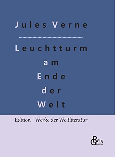Der Leuchtturm am Ende der Welt: oder Das Licht am Ende der Welt (Edition Werke der Weltliteratur - Hardcover) Der Leuchtturm am Ende der Welt: oder Das Licht am Ende der Welt (Edition Werke der Weltliteratur - Hardcover) von Gröls Verlag