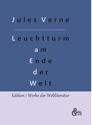 Der Leuchtturm am Ende der Welt: oder Das Licht am Ende der Welt (Edition Werke der Weltliteratur - Hardcover) von Gröls Verlag