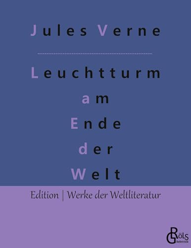 Der Leuchtturm am Ende der Welt: oder Das Licht am Ende der Welt (Edition Werke der Weltliteratur) Der Leuchtturm am Ende der Welt: oder Das Licht am Ende der Welt (Edition Werke der Weltliteratur) von Gröls Verlag