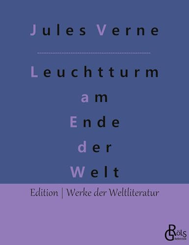 Der Leuchtturm am Ende der Welt: oder Das Licht am Ende der Welt (Edition Werke der Weltliteratur) von Gröls Verlag