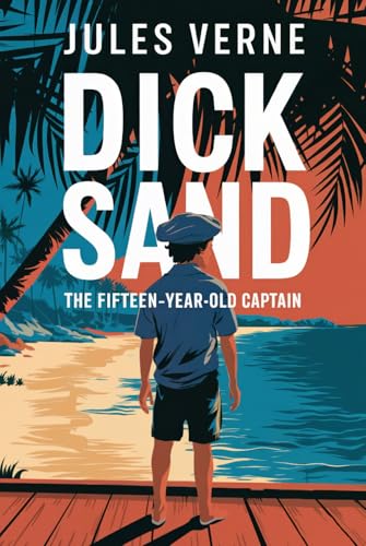 Dick Sand: The Fifteen-Year-Old Captain: A New Translation Dick Sand: The Fifteen-Year-Old Captain: A New Translation von Independently published
