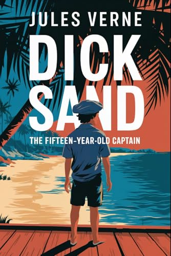 Dick Sand: The Fifteen-Year-Old Captain: A New Translation Dick Sand: The Fifteen-Year-Old Captain: A New Translation von Independently published