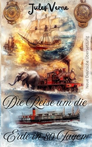 Die Reise um die Erde in 80 Tagen: Neue illustrierte Deutsche Übersetzung Die Reise um die Erde in 80 Tagen: Neue illustrierte Deutsche Übersetzung von Independently published