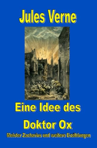 Eine Idee des Doktor Ox: Meister Zacharius und andere Erzählungen (Jules Vernes außergewöhnliche Reiseromane) von epubli