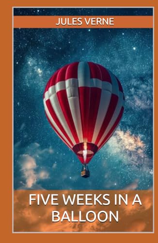 Five Weeks in a Balloon: The Thrilling Tale of Adventure, Exploration, and Survival from Jules Verne (Annotated) von Independently published