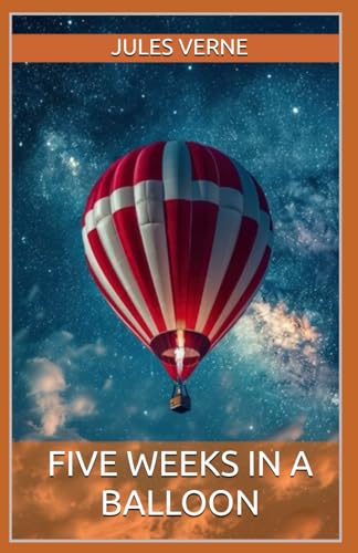 Five Weeks in a Balloon: The Thrilling Tale of Adventure, Exploration, and Survival from Jules Verne (Annotated) von Independently published