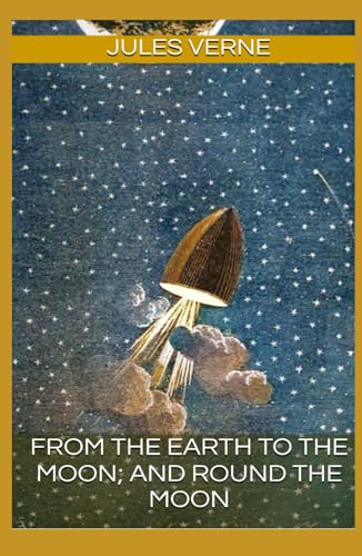 From the Earth to the Moon; and Round the Moon: Two Thrilling Science Fiction Novels from Jules Verne (Annotated) von Independently published