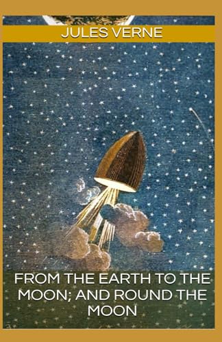 From the Earth to the Moon; and Round the Moon: Two Thrilling Science Fiction Novels from Jules Verne (Annotated) von Independently published