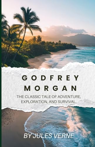 Godfrey Morgan: The Thrilling Tale of Adventure, Exploration, and Survival from Jules Verne (Annotated). von Independently published