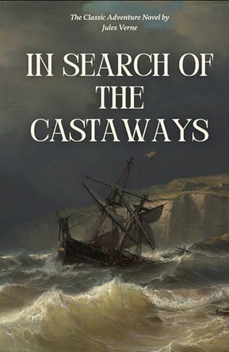 In Search of the Castaways: The Thrilling Tale of Adventure, Exploration, and Survival from Jules Verne (Annotated) von Independently published