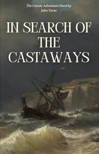 In Search of the Castaways: The Thrilling Tale of Adventure, Exploration, and Survival from Jules Verne (Annotated) von Independently published
