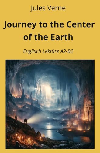 Journey to the Center of the Earth: Englisch Lektüre A2 - B2 (Englisch Lernen mit klassischen Werken)