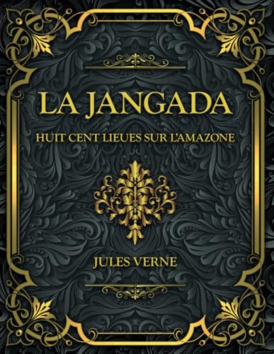 La Jangada - Huit cent lieues sur l’Amazone: Jules Verne La Jangada - Huit cent lieues sur l’Amazone: Jules Verne von Independently published