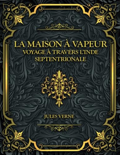 La Maison à vapeur - Voyage à travers l’Inde septentrionale: Jules Verne La Maison à vapeur - Voyage à travers l’Inde septentrionale: Jules Verne von Independently published