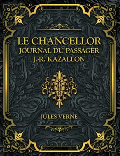 Le Chancellor - Journal du passager J.-R. Kazallon: Jules Verne Le Chancellor - Journal du passager J.-R. Kazallon: Jules Verne von Independently published