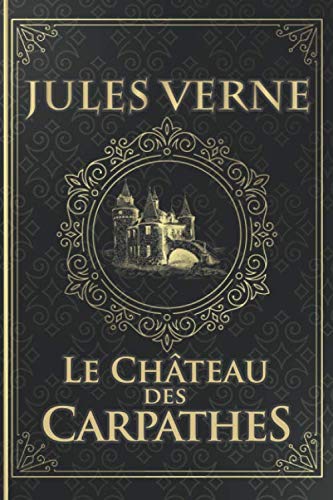 Le Château des Carpathes - Jules Verne: Édition illustrée | Collection Luxe | Roman Gothique - Transylvanie | 170 pages Format 15,24 cm x 22,86 cm Le Château des Carpathes - Jules Verne: Édition illustrée | Collection Luxe | Roman Gothique - Transylvanie | 170 pages Format 15,24 cm x 22,86 cm