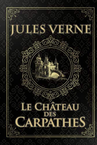 Le Château des Carpathes - Jules Verne: Édition illustrée | Roman Gothique - Transylvanie | 170 pages Le Château des Carpathes - Jules Verne: Édition illustrée | Roman Gothique - Transylvanie | 170 pages