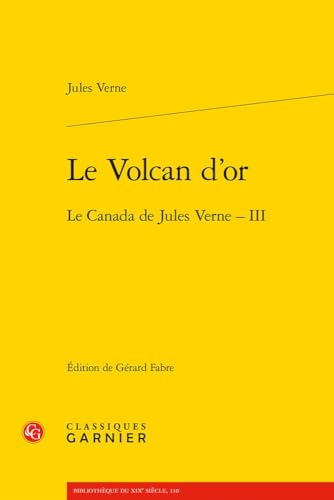 Le Volcan d'Or: Le Canada de Jules Verne - III Le Volcan d'Or: Le Canada de Jules Verne - III von Classiques Garnier