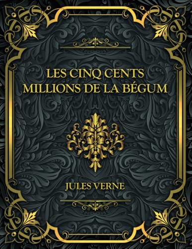 Les Cinq cents millions de la Bégum: Jules Verne Les Cinq cents millions de la Bégum: Jules Verne von Independently published