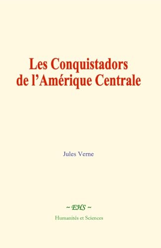 Les Conquistadors de l’Amérique Centrale: Histoire des grands voyageurs Les Conquistadors de l’Amérique Centrale: Histoire des grands voyageurs von Humanités et Sciences - Editions le Mono